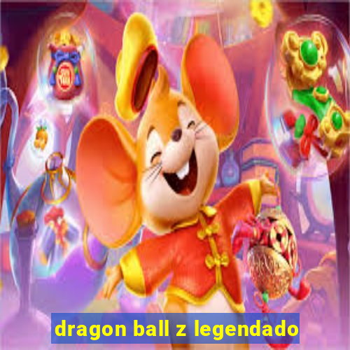 dragon ball z legendado